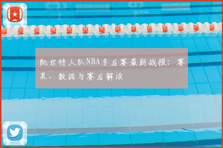 凯尔特人队NBA季后赛最新战报：赛果、数据与赛后解读