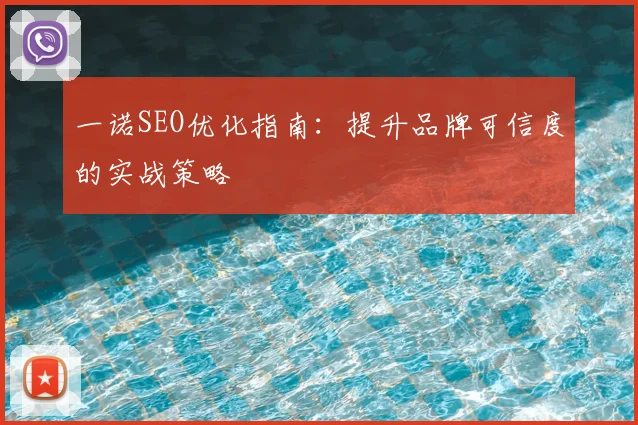 一诺SEO优化指南:提升品牌可信度的实战策略